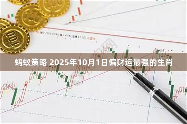 蚂蚁策略 2025年10月1日偏财运最强的生肖